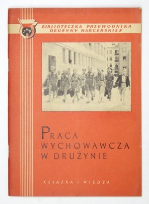 PRACA wychowawcza w drużynie. Warszawa 1952. Książka i Wiedza. 8, s. 48, [3]. brosz. Biblioteczka Przewodnika Drużyny Ha...