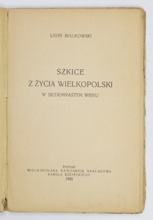 BIAŁKOWSKI Leon - Szkice z życia Wielkopolski w siedemnastym wieku. Poznań 1925....