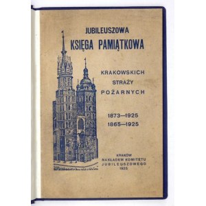 JUBILEUSZOWA księga pamiątkowa krakowskich straży pożarnych 1873-1925, 1865-1925. Kraków 1925. Komitet Jubileuszowy....