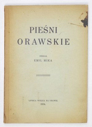 MIKA Emil - Pieśni orawskie. Zebrał ... Lipnica Wielka na Orawie 1934. Związek Spisko-Orawski. 16d, s. XI, [1], 78,...