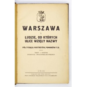 ŚWIATOPEŁK-SŁUPSKI Zygmunt - Warszawa. I: Ludzie, od których ulice wzięły nazwy. Pół tysiąca portretów, pomników i t....