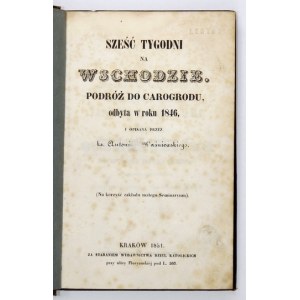 WAŚNIEWSKI Antoni - Sześć tygodni na Wschodzie. Podróż do Carogrodu, odbyta w roku 1846, i opisana przez .....