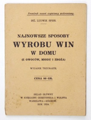 SPISS Ludwik - Najnowsze sposoby wyrobu win w domu (z owoców, miodu i zboża). Wyd. XIII. Kraków 1934. Skład gł.:...