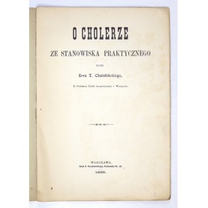 CHAŁUBIŃSKI T[ytus] - O cholerze ze stanoviska praktycznego. Warszawa 1885. druk. K. Kowalewski. 4, s. [4],...