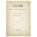 CHAŁUBIŃSKI T[ytus] - O cholera ze stanowiska praktycznego. Warsaw 1885; druk. K. Kowalewski. 4, s. [4],...