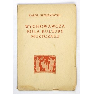 SZYMANOWSKI Karol - Wychowawcza rola kultury muzycznej. Warsaw-Krakow 1931. published by J. Mortkowicz. 16d, p. [4], 56, [4]....