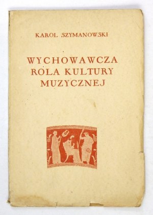 SZYMANOWSKI Karol - Wychowawcza rola kultury muzycznej. Warszawa-Kraków 1931. Wyd. J. Mortkowicza. 16d, s. [4], 56, [4]....