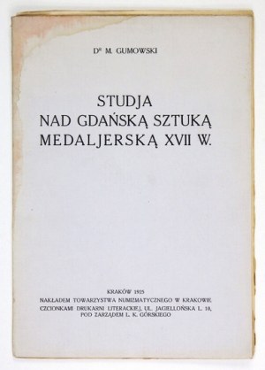 GUMOWSKI M[arian] - Studja nad gdańską sztuką medaljerską XVII w. Kraków 1925. Tow. Numizmatyczne. 4, s. 47, tabl....