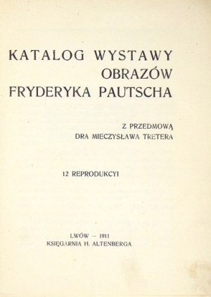 Katalog wystawy obrazów Fryderyka Pautscha. Z przedmową Mieczysława Tretera. 12 reprodukcyi. Lwów 1911. Księg....