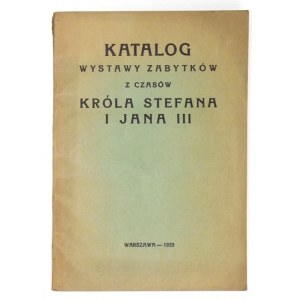 Katalog wystawy jubileuszowej zabytków z czasów króla Stefana i Jana III. 1933.