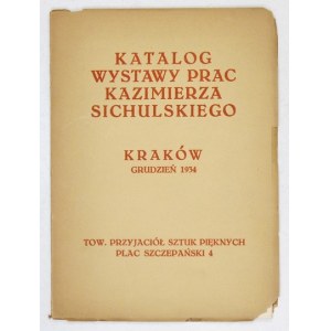 Towarzystwo Przyjaciół Sztuk Pięknych. Katalog wystawy prac Kazimierza Sichulskiego. Kraków, XII 1934. 16d, s. 15, [1], ...