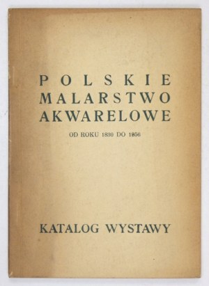 Towarzystwo Przyjaciół Sztuk Pięknych. Polskie malarstwo akwarelowe od roku 1830 do 1956. Katalog wystawy....