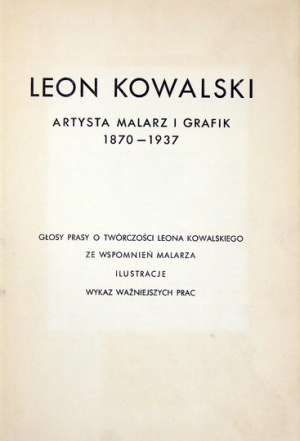 [KOWALSKI Leon]. Leon Kowalski. Artysta, malarz i grafik 1870-1937. Głosy prasy o twórczości Leona Kowalskiego, Ze wspom...