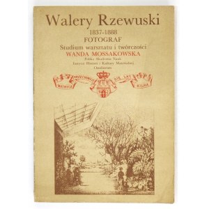 MOSSAKOWSKA Wanda - Walery Rzewuski (1837-1888), fotograf. Studium warsztatu i twórczości. Wrocław 1981. Ossolineum....