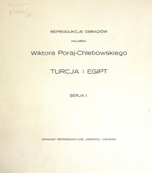 PORAJ-CHLEBOWSKI Wiktor - Turcja i Egipt. Serja 1. Reprodukcje obrazów malarza ... Kraków [nie przed 1925]...
