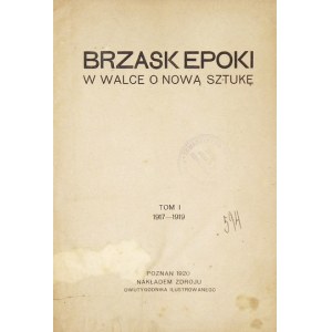 BRZASK epoki. W walce o nową sztukę. T. 1: 1917-1919. Poznań 1920. Nakł. Zdroju. 8, s. 259, [5]. opr. bibliot....