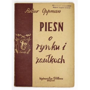 OPPMAN A. (OR-OT) -  Pieśń o rynku i zaułkach. 1947. Okł. K. Czeremańska. Zdobniki M....