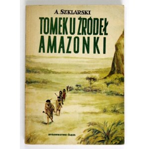 SZKLARSKI Alfred - Tomek u źródeł Amazonki. Wyd. I. Okł. i ilustr. Józef Marek