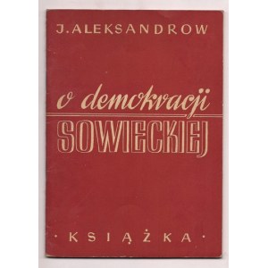 ALEKSANDROW Jerzy - O demokracji sowieckiej. Przekład Elżbiety Wąsowicz. Warszawa 1947. Książka. 8, s. 55, [1]....