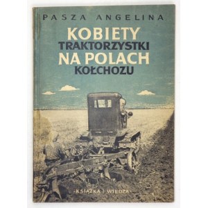ANGELINA Pasza - Kobiety traktorzystki na polach kołchozu. (Pasza Angelina o sobie i swej pracy)....
