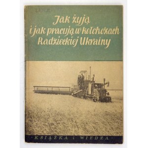 JAK ŻYJĄ i jak pracują w kołchozach radzieckiej Ukrainy. Warszawa 1950. Książka i Wiedza. 8, s. 137, [5]....