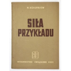 KOŁUPAJEW N. - Siła przykładu. Warszawa 1953. Wyd. Zw. CRZZ. 8, s. 82, [1]. brosz.