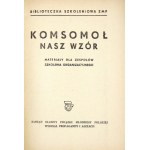KOMSOMOŁ nasz wzór. Materiały dla zespołów szkolenia organizacyjnego. Warszawa 1951. Wydz....