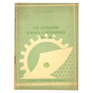 ŁYSENKO M[arija] - 758 cetnarów buraka cukrowego z hektara. Warszawa 1949. Sp. Wyd. Współpraca. 8, s. 23, [1]....