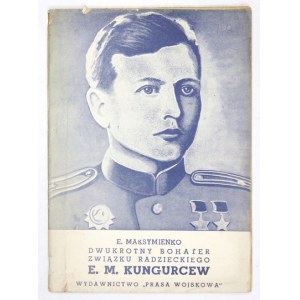 MAKSYMIENKO Eugeniusz - E. M. Kungurcew, dwukrotny bohater Związku Radzieckiego. Warszawa 1950. „Prasa Wojskowa”. 8,...