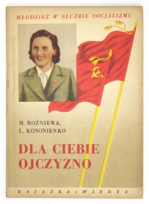 ROŻNIEWA Maria, KONONIENKO Lidia - Dla Ciebie Ojczyzno. Warszawa 1951. Książka i Wiedza. 8, s. 89, [2]....