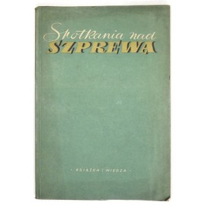 SPOTKANIA nad Szprewą. Młodzi literaci o festiwalu berlińskim. Warszawa 1952. Książka i Wiedza. 8, s. 150, [6], tabl....