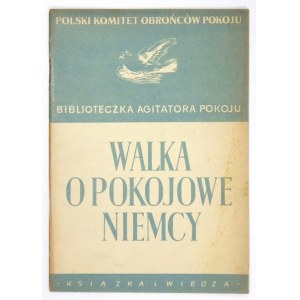 WALKA o pokojowe Niemcy. Warszawa 1951. Książka i Wiedza. 8, s. 30, [1]. brosz. Biblioteczka Agitatora Pokoju.