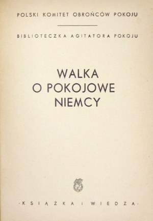 WALKA o pokojowe Niemcy. Warszawa 1951. Książka i Wiedza. 8, s. 30, [1]. brosz. Biblioteczka Agitatora Pokoju.