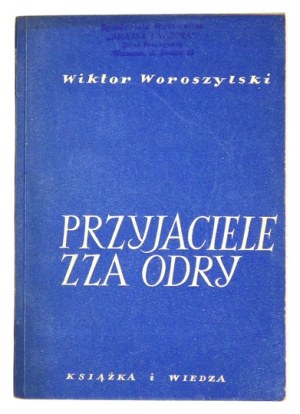 WOROSZYLSKI Wiktor - Przyjaciele zza Odry. Warszawa 1952. Książka i Wiedza. 8, s. 78, [2], tabl. 9....