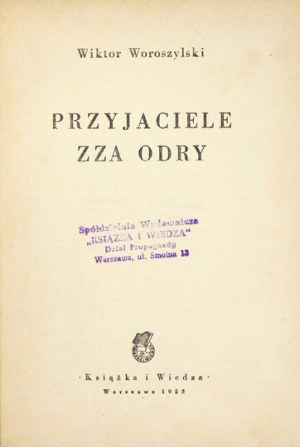 WOROSZYLSKI Wiktor - Przyjaciele zza Odry. Warszawa 1952. Książka i Wiedza. 8, s. 78, [2], tabl. 9....