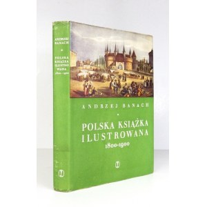 BANACH Andrzej - Polska książka ilustrowana 1800-1900. Kraków 1959. Wyd. Literackie. 4, s. 508, [3]. opr. oryg. pł....