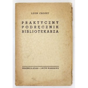 CROZET Leon - Praktyczny podręcznik bibliotekarza. Przedmową poprzedzili P. Naveux i K. Schmidt. Lwów-...