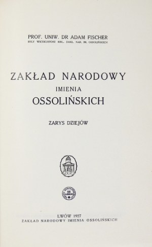 FISCHER Adam - Zakład Narodowy imienia Ossolińskich. Zarys dziejów. Lwów 1927. Ossolineum. 8, s. [4], 120, [3]....