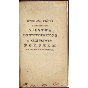 [JEZIERSKI Franciszek Salezy] - Wzmianka krótka o ziednoczeniu Xięstwa Litewskiego z Królestwem Polskim w duchu wolności...