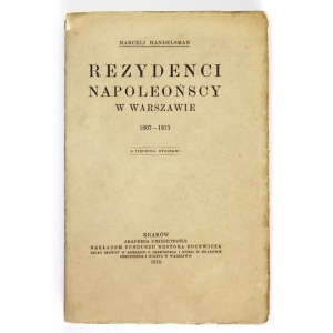 HANDELSMAN Marceli - Rezydenci napoleońscy w Warszawie 1807-1813. Z pięcioma rycinami. Kraków 1915. AU. 8, s. VIII,...