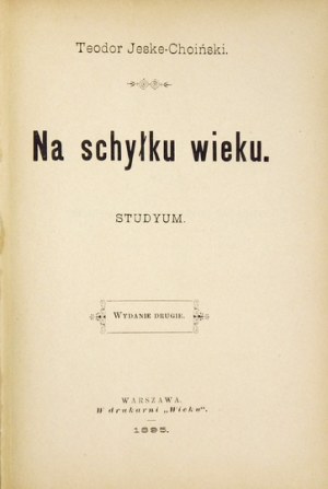 JESKE-CHOIŃSKI Teodor - Na schyłku wieku. Studyum. Wyd. II. Warszawa 1895. Druk. 