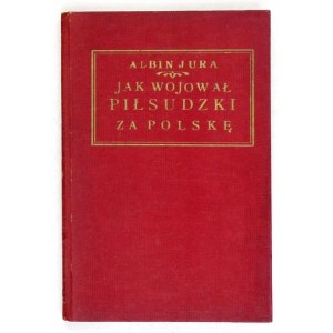 JURA Albin - Jak wojował Piłsudski za Polskę i o wojnie światowej. Kraków 1920. Księg. K. Wojnara. 16d, s. [4],...