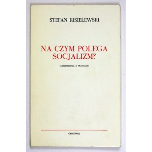 KISIELEWSKI Stefan - Na czym polega socjalizm? (Spostrzeżenia z Warszawy). Londyn 1979. Odnowa. 8, s. 55, [1]....