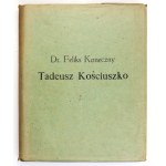 KONECZNY Feliks - Tadeusz Kościuszko. Na setną rocznicę zgonu Naczelnika. Życie, czyny, duch....