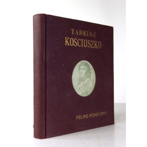 KONECZNY Feliks - Tadeusz Kościuszko. Na setną rocznicę zgonu naczelnika. Życie, czyny, duch. Wyd. II....