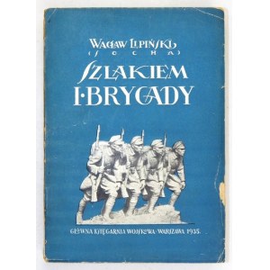 LIPIŃSKI Wacław (Socha) - Szlakiem I Brygady. Dziennik żołnierski. Wyd. III. Warszawa 1935....