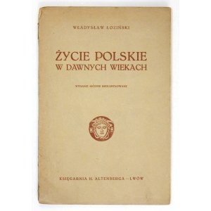 ŁOZIŃSKI Władysław - Życie polskie w dawnych wiekach. Wyd. VII nieilustrowane. Lwów [1931]. Ksiąg. H. Altenberga. 8,...