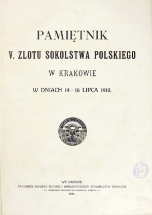 PAMIĘTNIK V Zlotu Sokolstwa Polskiego w Krakowie w dniach 14-16 lipca 1910. Lwów 1911....