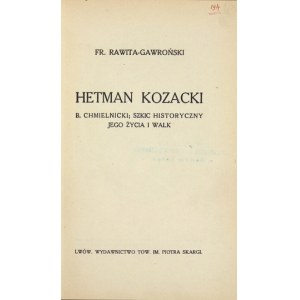 RAWITA-GAWROŃSKI Fr[anciszek] - Hetman kozacki B. Chmielnicki; szkic historyczny jego życia i walk....