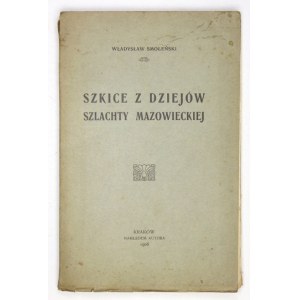 SMOLEŃSKI Władysław - Szkice z dziejów szlachty mazowieckiej. Kraków 1908. Nakł. autora. 8, s. [6], 160, [1], tabl....
